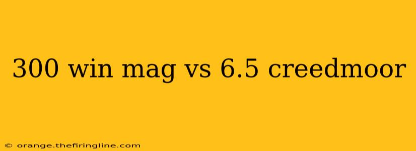 300 win mag vs 6.5 creedmoor