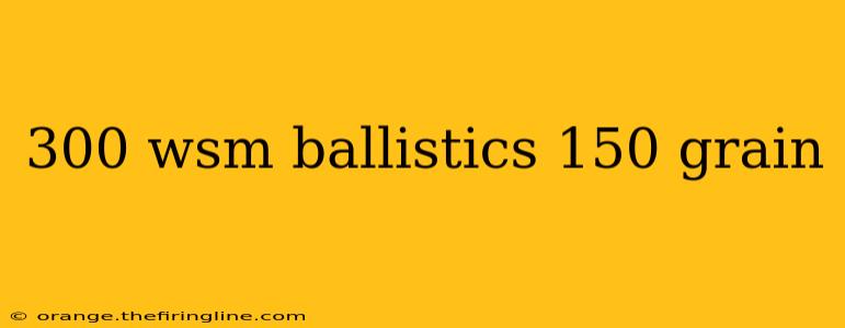 300 wsm ballistics 150 grain