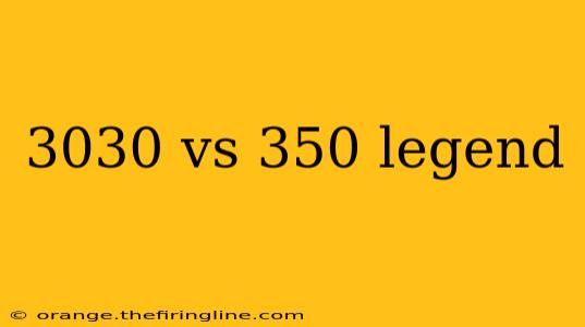 3030 vs 350 legend