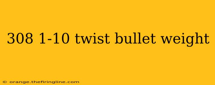 308 1-10 twist bullet weight