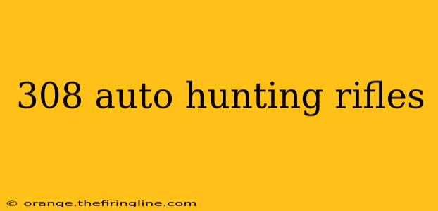 308 auto hunting rifles