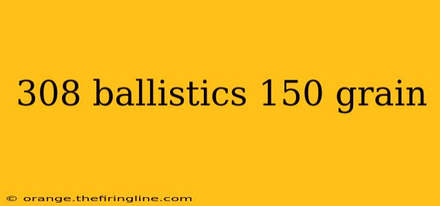 308 ballistics 150 grain