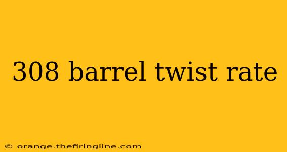 308 barrel twist rate