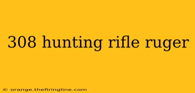 308 hunting rifle ruger