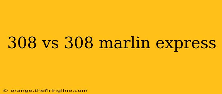 308 vs 308 marlin express