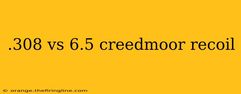 .308 vs 6.5 creedmoor recoil