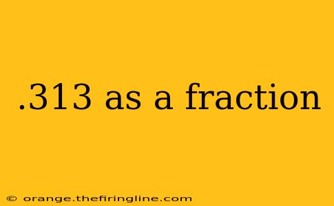 .313 as a fraction