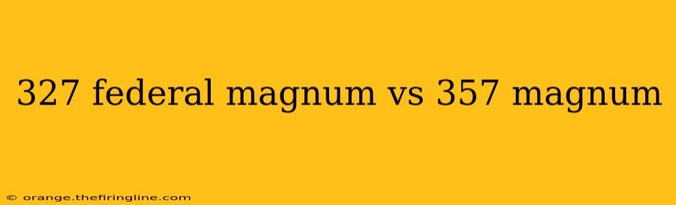 327 federal magnum vs 357 magnum