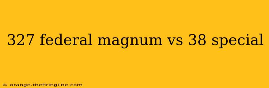 327 federal magnum vs 38 special