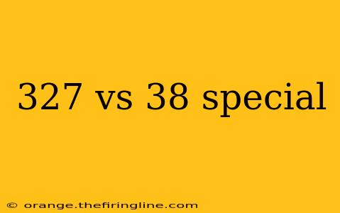 327 vs 38 special