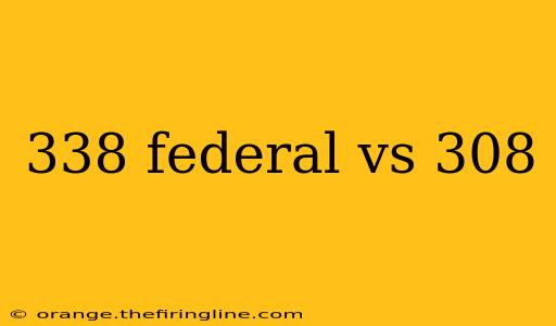 338 federal vs 308