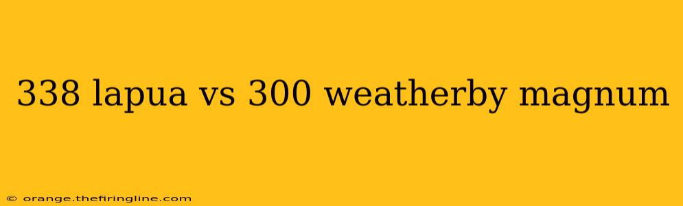 338 lapua vs 300 weatherby magnum