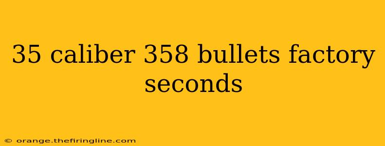 35 caliber 358 bullets factory seconds