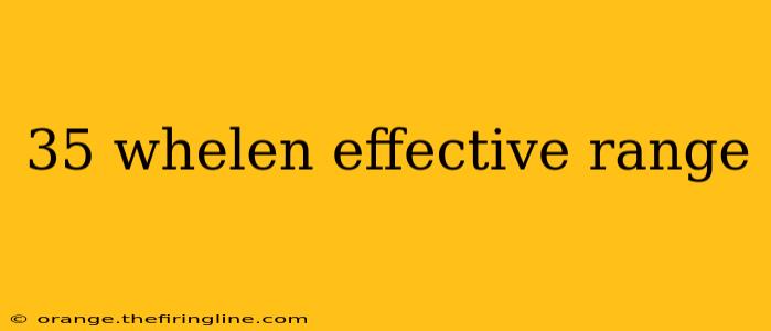 35 whelen effective range