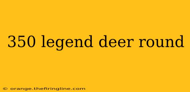 350 legend deer round