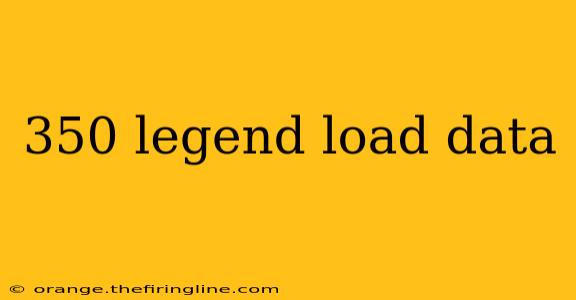 350 legend load data