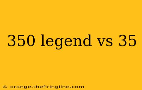 350 legend vs 35