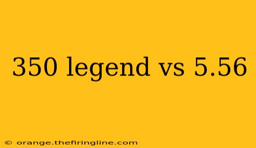 350 legend vs 5.56