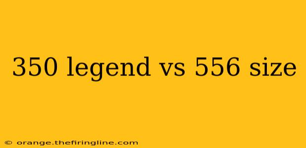 350 legend vs 556 size