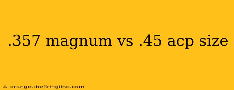 .357 magnum vs .45 acp size