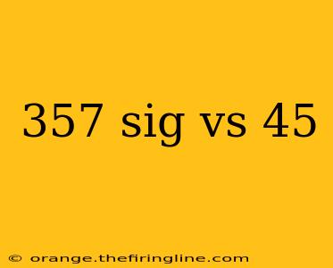 357 sig vs 45