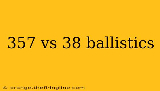 357 vs 38 ballistics