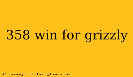 358 win for grizzly