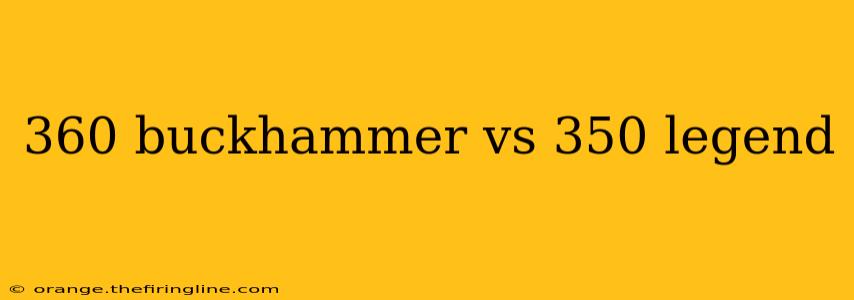 360 buckhammer vs 350 legend