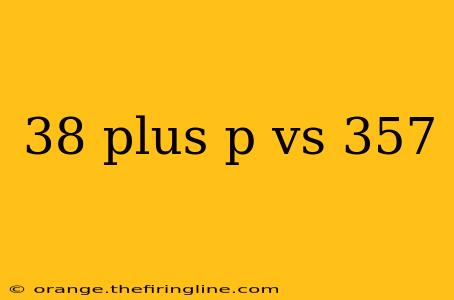 38 plus p vs 357