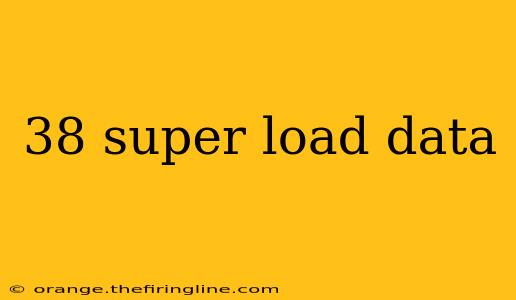 38 super load data