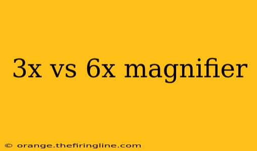 3x vs 6x magnifier