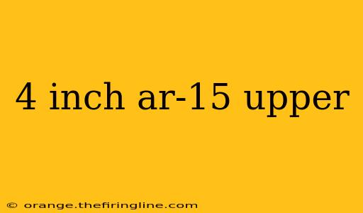 4 inch ar-15 upper