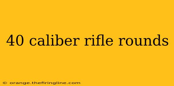 40 caliber rifle rounds