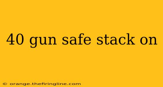 40 gun safe stack on