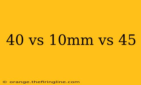 40 vs 10mm vs 45