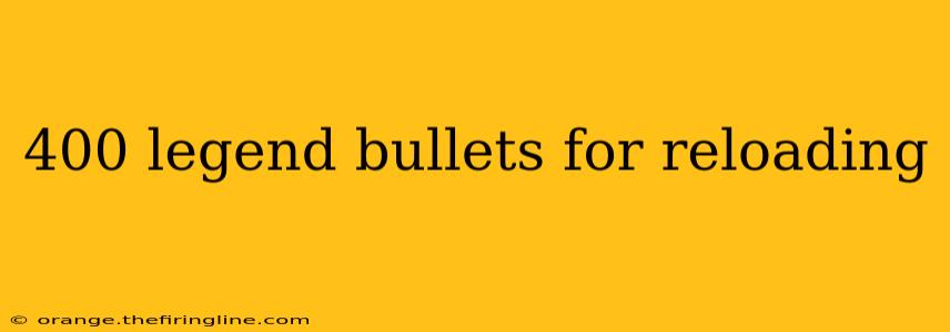 400 legend bullets for reloading