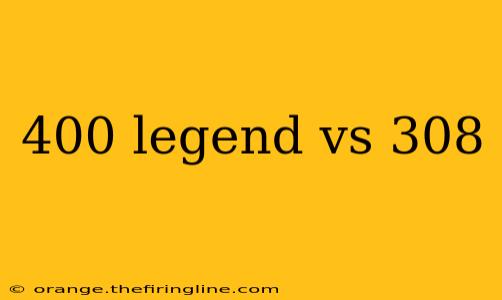 400 legend vs 308