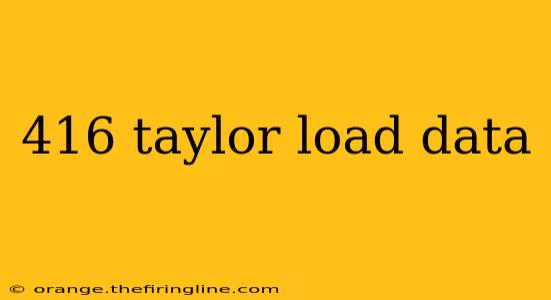 416 taylor load data