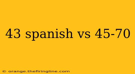 43 spanish vs 45-70