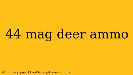 44 mag deer ammo