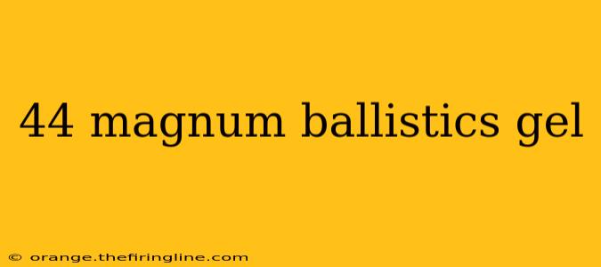 44 magnum ballistics gel