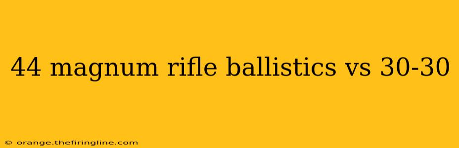 44 magnum rifle ballistics vs 30-30