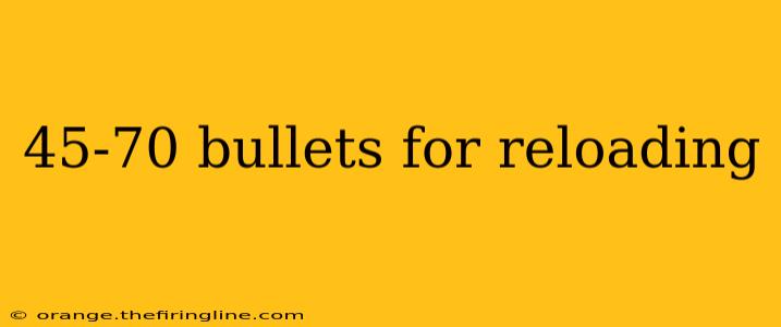 45-70 bullets for reloading