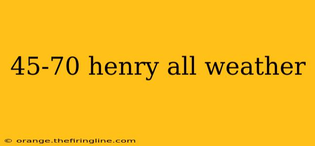 45-70 henry all weather