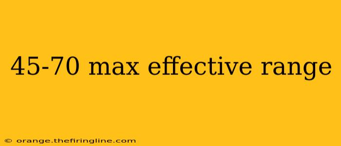 45-70 max effective range