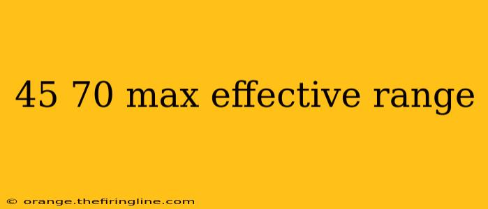 45 70 max effective range