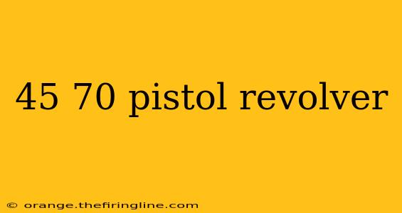 45 70 pistol revolver