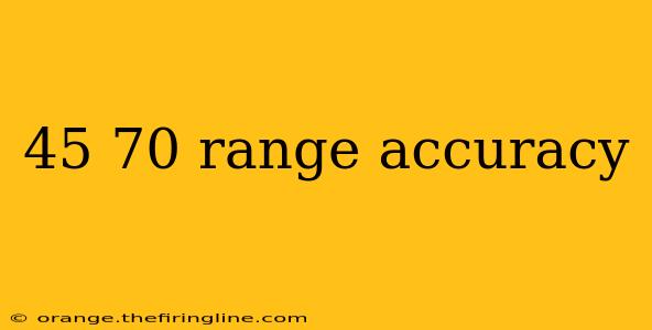 45 70 range accuracy