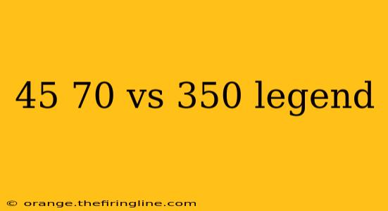 45 70 vs 350 legend