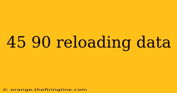 45 90 reloading data